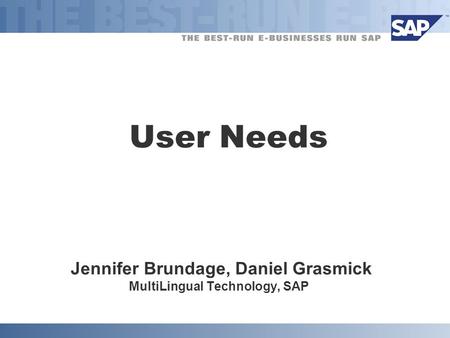 User Needs Jennifer Brundage, Daniel Grasmick MultiLingual Technology, SAP.