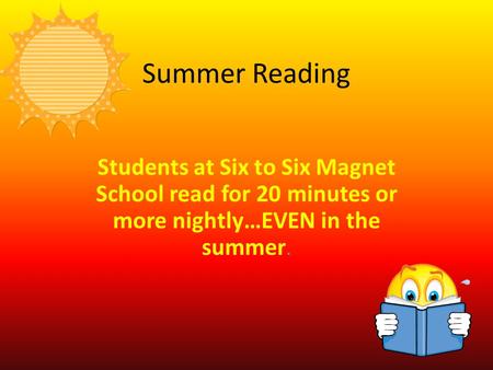 Summer Reading Students at Six to Six Magnet School read for 20 minutes or more nightly…EVEN in the summer.