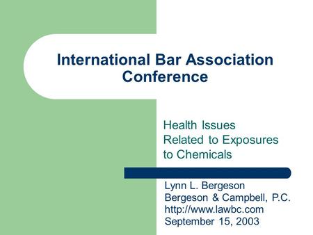 International Bar Association Conference Health Issues Related to Exposures to Chemicals Lynn L. Bergeson Bergeson & Campbell, P.C.