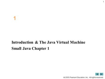  2005 Pearson Education, Inc. All rights reserved. 1 Introduction & The Java Virtual Machine Small Java Chapter 1 1.