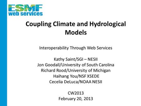 Coupling Climate and Hydrological Models Interoperability Through Web Services Kathy Saint/SGI – NESII Jon Goodall/University of South Carolina Richard.