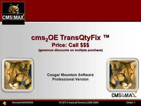 Slide#: 1© GPS Financial Services 2008-2009Revised 04/04/2009 cms 2 OE TransQtyFix ™ Price: Call $$$ (generous discounts on multiple purchase) Cougar Mountain.