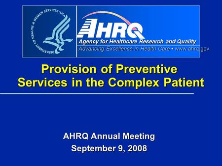 Agency for Healthcare Research and Quality Advancing Excellence in Health Care www.ahrq.gov Provision of Preventive Services in the Complex Patient AHRQ.
