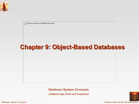 Database System Concepts ©Silberschatz, Korth and Sudarshan Database System Concepts Chapter 9: Object-Based Databases.
