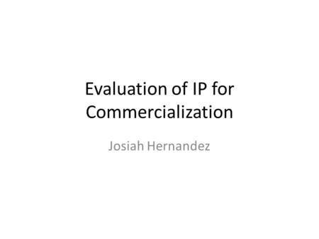 Evaluation of IP for Commercialization Josiah Hernandez.