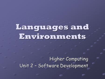 Languages and Environments Higher Computing Unit 2 – Software Development.