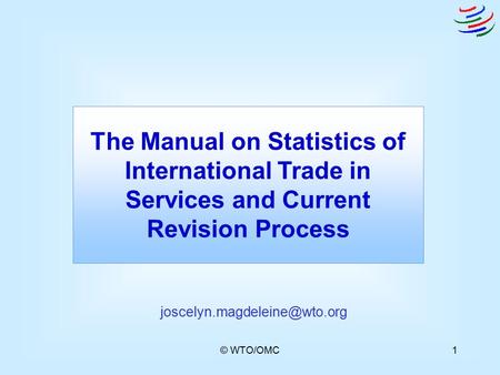 © WTO/OMC1 The Manual on Statistics of International Trade in Services and Current Revision Process