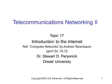 Copyright 2002, S.D. Personick. All Rights Reserved.1 Telecommunications Networking II Topic 17 Introduction to the Internet Ref: “Computer Networks” by.