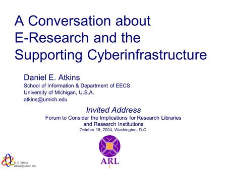 D. E. Atkins Invited Address Forum to Consider the Implications for Research Libraries and Research Institutions October 15, 2004, Washington,