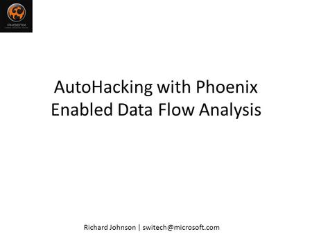AutoHacking with Phoenix Enabled Data Flow Analysis Richard Johnson |