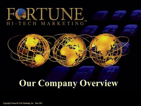 Our Company Overview Copyright Fortune Hi-Tech Marketing, Inc. May 2003.
