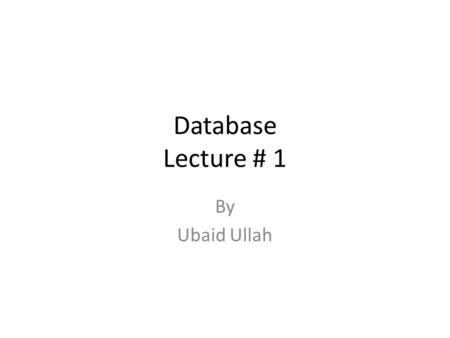 Database Lecture # 1 By Ubaid Ullah.