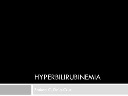 HYPERBILIRUBINEMIA Fatima C. Dela Cruz. Jaundice  Yellowish discoloration of the skin, sclera and other mucous membranes of the body.