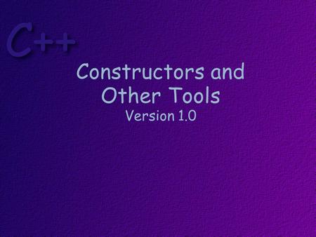 Constructors and Other Tools Version 1.0 Topics Constructors & Destructors Composition const Parameter Modifier const objects const functions In-line.