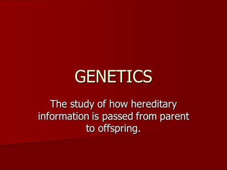 GENETICS The study of how hereditary information is passed from parent to offspring.