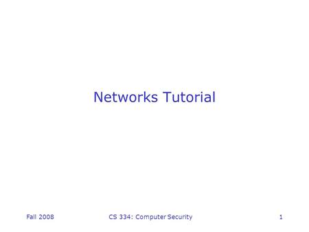 Fall 2008CS 334: Computer Security1 Networks Tutorial.