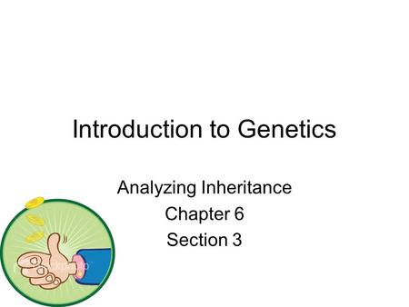 Introduction to Genetics Analyzing Inheritance Chapter 6 Section 3.