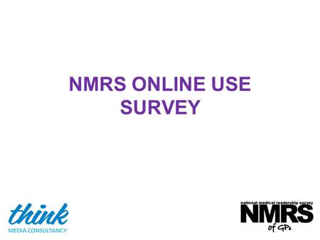 NMRS ONLINE USE SURVEY. SURVEY OBJECTIVES To provide profile data for GP online users including information about the relative weight of use by job title/year.
