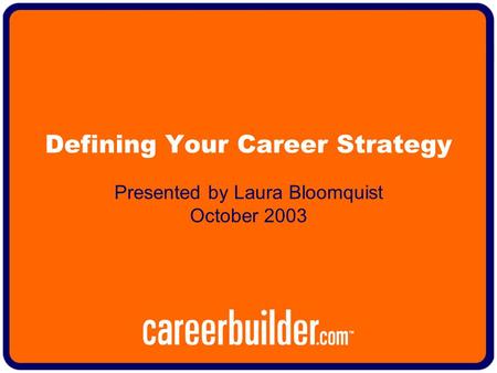 Defining Your Career Strategy Presented by Laura Bloomquist October 2003.