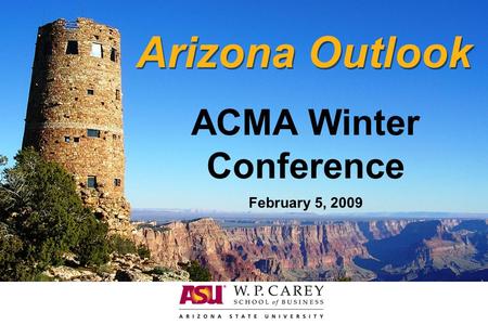 Arizona Outlook ACMA Winter Conference February 5, 2009.