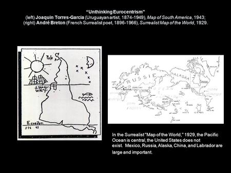 “Unthinking Eurocentrism” (left) Joaquin Torres-Garcia (Uruguayan artist, 1874-1949), Map of South America, 1943; (right) André Breton (French Surrealist.