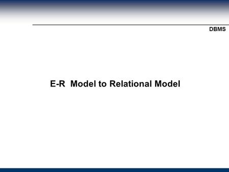 Module Title? DBMS E-R Model to Relational Model.