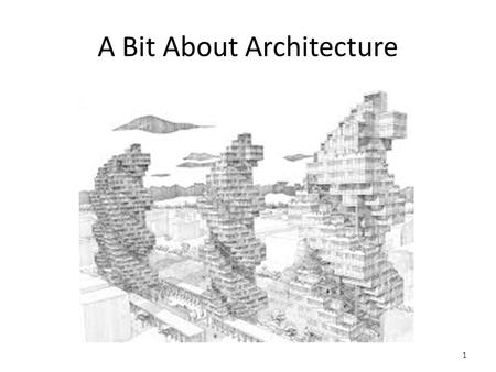 A Bit About Architecture 1. “Information Architecture is a high level or general view of something that conveys an overall understanding of its various.