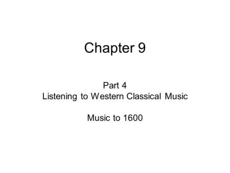 Chapter 9 Part 4 Listening to Western Classical Music Music to 1600.