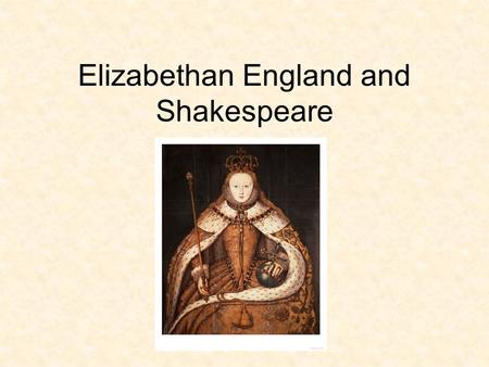 Elizabethan England and Shakespeare. What’s happening in England during this time period? Tudors come to power at the end of the War of the Roses (English.