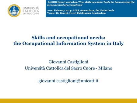 Skills and occupational needs: the Occupational Information System in Italy Giovanni Castiglioni Università Cattolica del Sacro Cuore - Milano