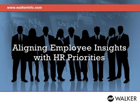 Www.walkerinfo.com Aligning Employee Insights with HR Priorities.
