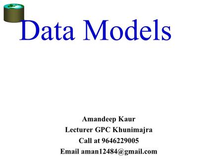 Data Models Amandeep Kaur Lecturer GPC Khunimajra Call at 9646229005
