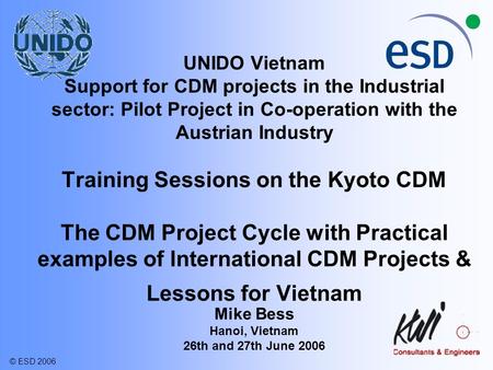 UNIDO Vietnam Support for CDM projects in the Industrial sector: Pilot Project in Co-operation with the Austrian Industry Training Sessions on the Kyoto.