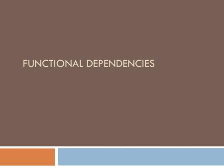 FUNCTIONAL DEPENDENCIES. Chapter Outline 1 Informal Design Guidelines for Relational Databases 1.1Semantics of the Relation Attributes 1.2 Redundant Information.