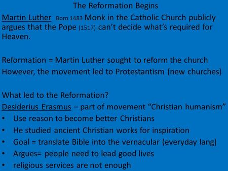 The Reformation Begins Martin Luther Born 1483 Monk in the Catholic Church publicly argues that the Pope (1517) can’t decide what’s required for Heaven.