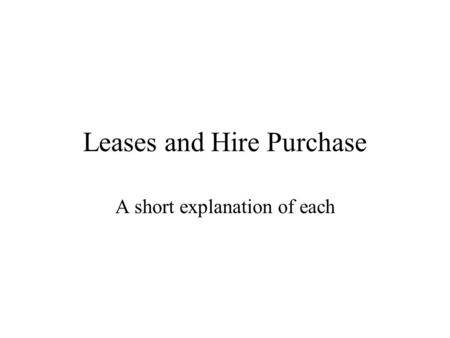Leases and Hire Purchase A short explanation of each.