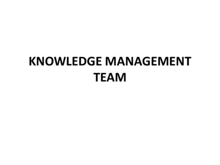 KNOWLEDGE MANAGEMENT TEAM. KM Skills in General 1. Time management → to acquire knowledge 2. Learning technique → to absorb knowledge 3. Networking skill.