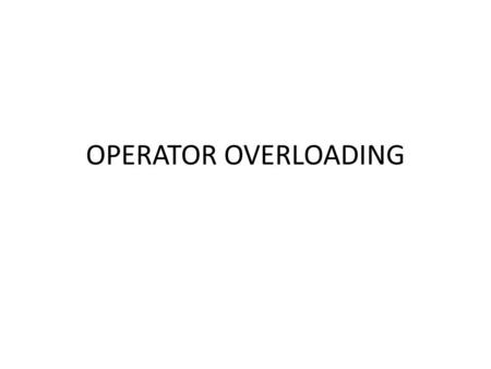 OPERATOR OVERLOADING. Closely related to function overloading is - operator overloading. In C++ you can overload most operators so that they perform special.