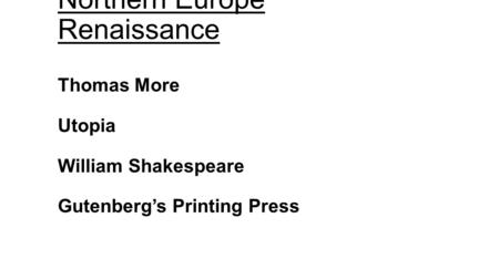 Northern Europe Renaissance Thomas More Utopia William Shakespeare Gutenberg’s Printing Press.