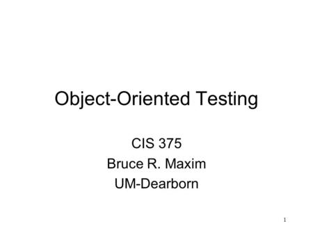 1 Object-Oriented Testing CIS 375 Bruce R. Maxim UM-Dearborn.