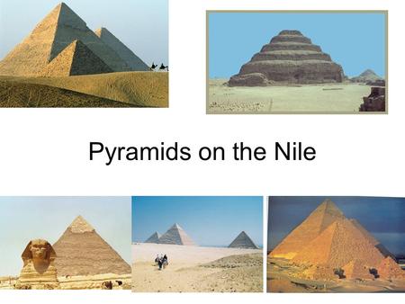 Pyramids on the Nile. What was the most important geographic feature of Egypt? Nile River –Many settlements –Yearly Flood.