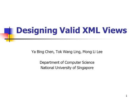 1 Designing Valid XML Views Ya Bing Chen, Tok Wang Ling, Mong Li Lee Department of Computer Science National University of Singapore.