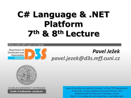 CHARLES UNIVERSITY IN PRAGUE  faculty of mathematics and physics C# Language &.NET Platform 7 th & 8 th Lecture Pavel Ježek.
