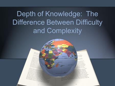 Depth of Knowledge: The Difference Between Difficulty and Complexity