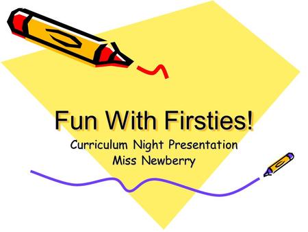 Fun With Firsties! Curriculum Night Presentation Miss Newberry.