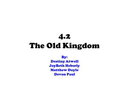 4.2 The Old Kingdom By: Destiny Atwell JoyBeth Heberly Matthew Doyle Devon Paul.