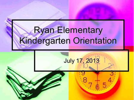 Ryan Elementary Kindergarten Orientation July 17, 2013.