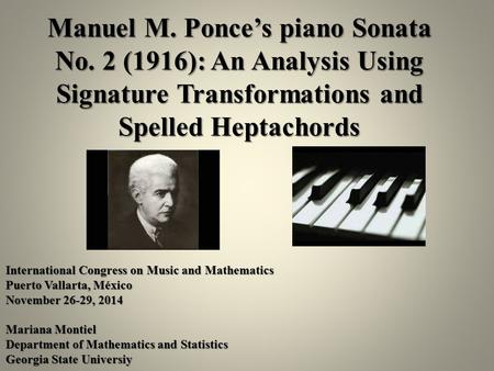 Manuel M. Ponce’s piano Sonata No. 2 (1916): An Analysis Using Signature Transformations and Spelled Heptachords International Congress on Music and Mathematics.