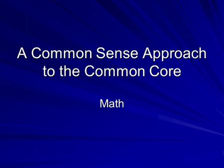 A Common Sense Approach to the Common Core Math Math teaches us more than just content Standards for Mathematical Practice Make sense of problems and.