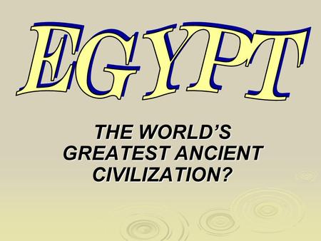 THE WORLD’S GREATEST ANCIENT CIVILIZATION?. KINGS AND QUEENS OF THE NILE BBBBEGAN AROUND 4000 BC RRRRULED BY “PHARAOHS” GREAT KINGS AND QUEENS.